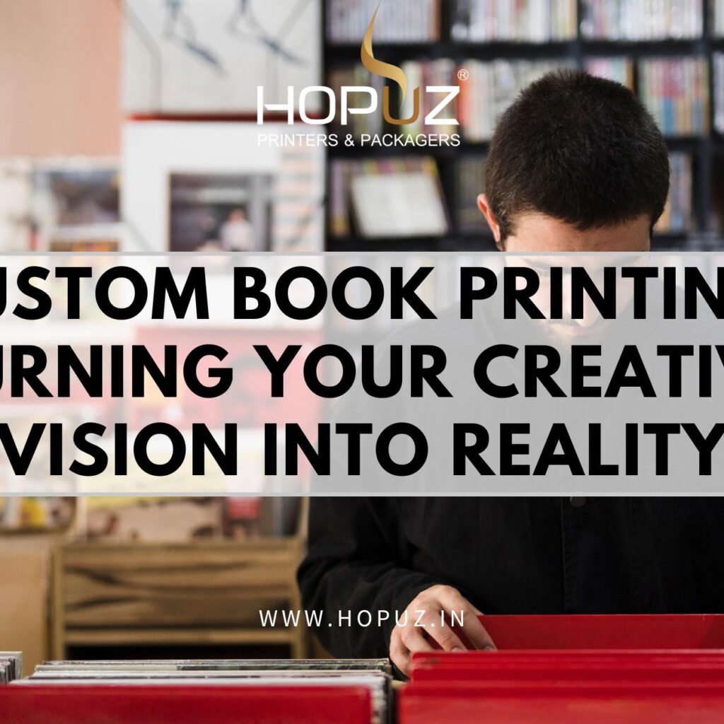Custom Book Printing: Turning Your Creative Vision into Reality